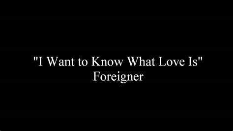 lyrics of i want to know what love is|what love is foreigner.